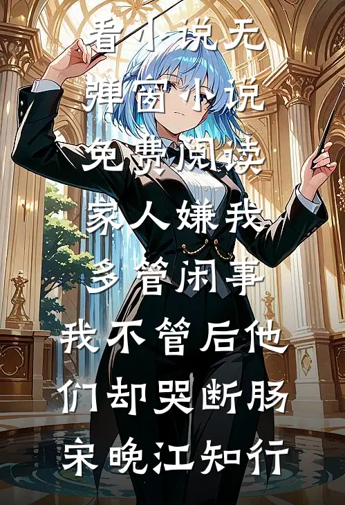 家人嫌我多管闲事，我不管后他们却哭断肠(宋晚江知行)完结好看小说_无弹窗小说免费阅读家人嫌我多管闲事，我不管后他们却哭断肠(宋晚江知行)