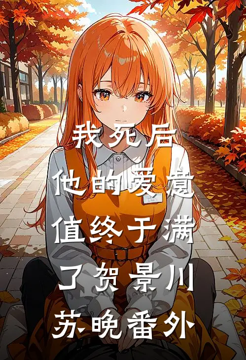 我死后，他的爱意值终于满了贺景川苏晚番外