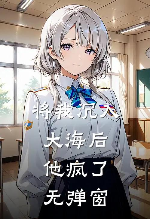 将我沉入大海后，他疯了无弹窗