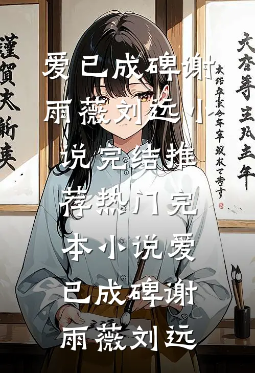 爱已成碑谢雨薇刘远小说完结推荐_热门完本小说爱已成碑谢雨薇刘远