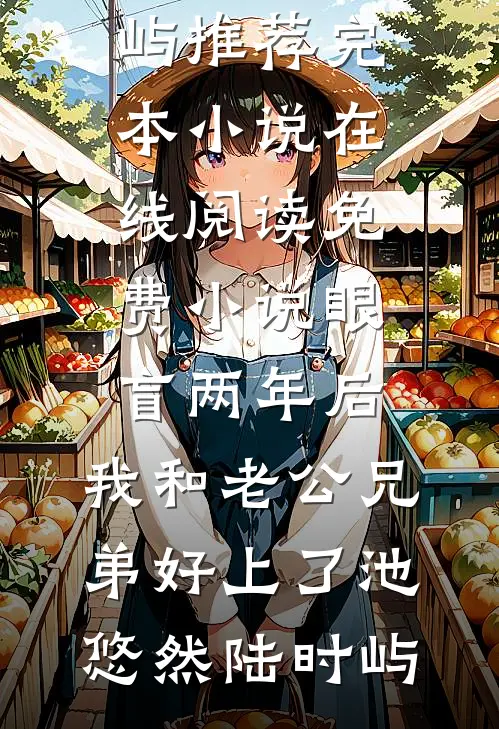 眼盲两年后，我和老公兄弟好上了(池悠然陆时屿)推荐完本小说_在线阅读免费小说眼盲两年后，我和老公兄弟好上了池悠然陆时屿