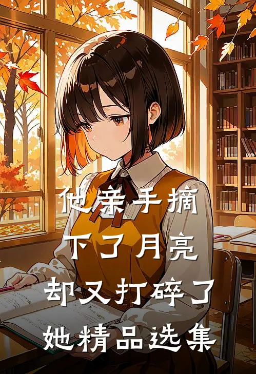 他亲手摘下了月亮,却又打碎了她精品选集