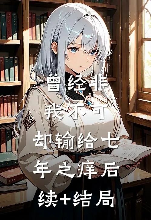 曾经非我不可，却输给七年之痒后续+结局