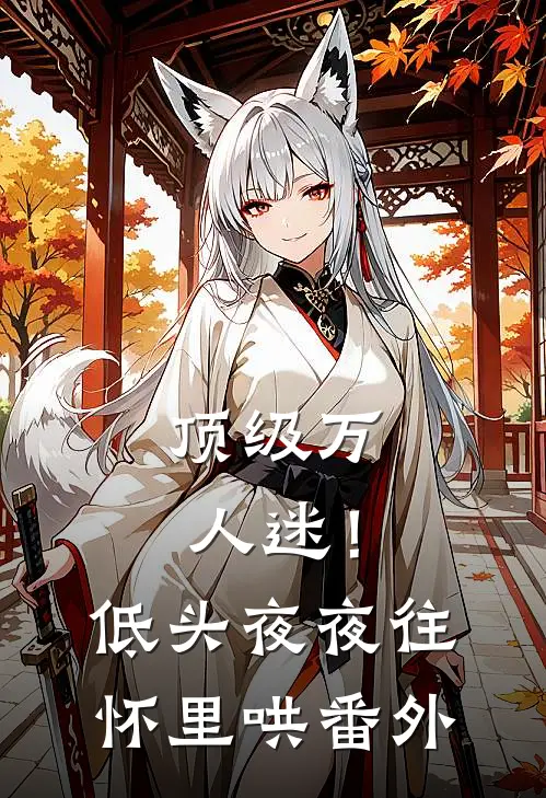 顶级万人迷！低头，夜夜往怀里哄番外