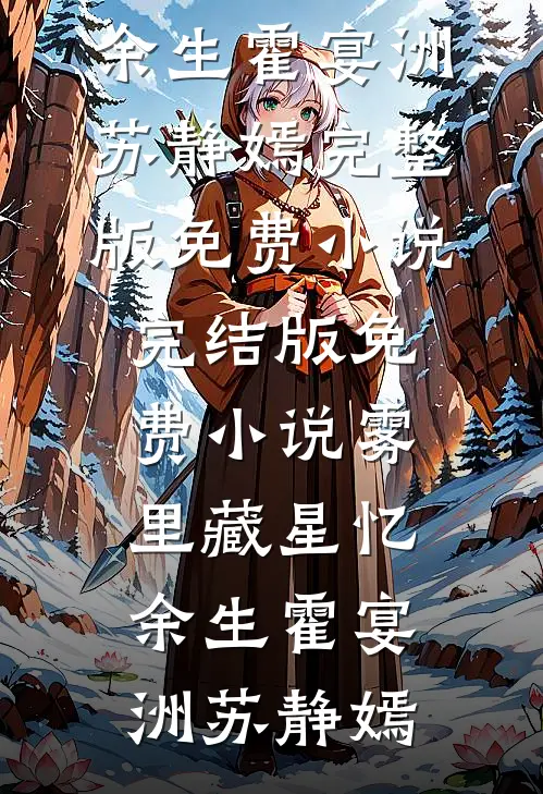 雾里藏星忆余生(霍宴洲苏静嫣)完整版免费小说_完结版免费小说雾里藏星忆余生(霍宴洲苏静嫣)