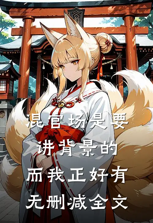 混官场是要讲背景的，而我正好有无删减全文
