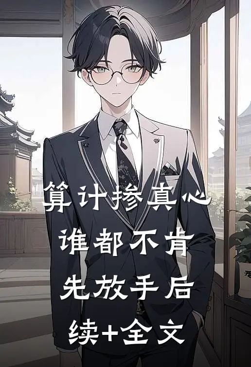 算计掺真心，谁都不肯先放手后续+全文