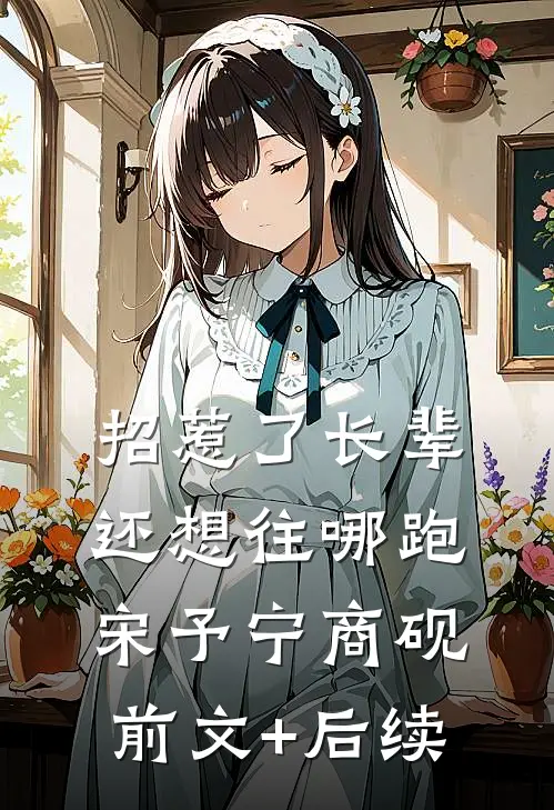 招惹了长辈，还想往哪跑宋予宁商砚前文+后续