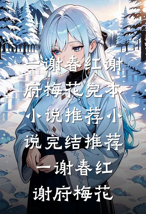一谢春红谢府梅花完本小说推荐_小说完结推荐一谢春红(谢府梅花)