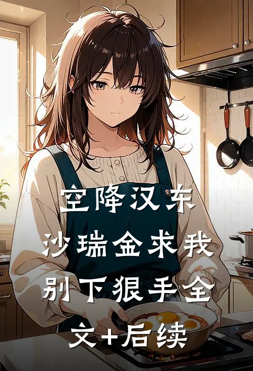 空降汉东，沙瑞金求我别下狠手全文+后续
