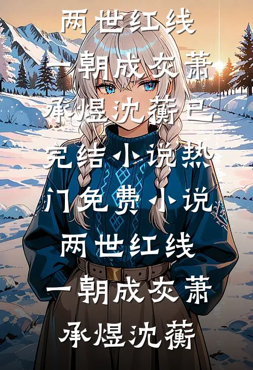 两世红线，一朝成灰萧承煜沈蘅已完结小说_热门免费小说两世红线，一朝成灰萧承煜沈蘅