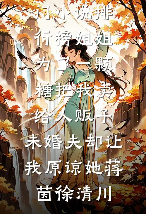 姐姐为了一颗糖把我卖给人贩子，未婚夫却让我原谅她(蒋茵徐清川)免费小说全文阅读_热门小说排行榜姐姐为了一颗糖把我卖给人贩子，未婚夫却让我原谅她(蒋茵徐清川)