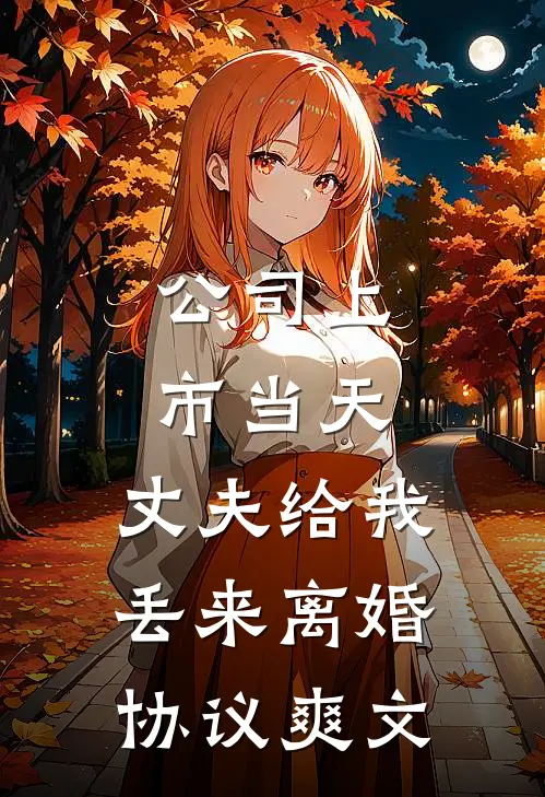 公司上市当天，丈夫给我丢来离婚协议爽文