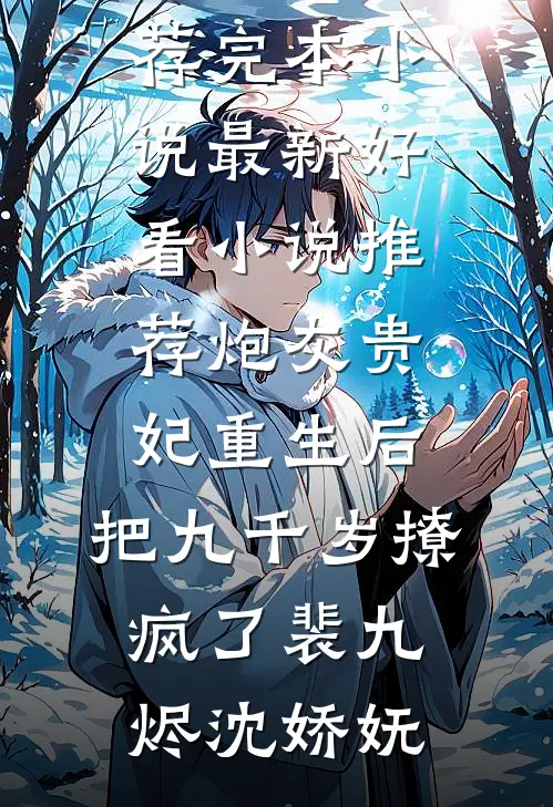炮灰贵妃重生后，把九千岁撩疯了裴九烬沈娇妩推荐完本小说_最新好看小说推荐炮灰贵妃重生后，把九千岁撩疯了(裴九烬沈娇妩)