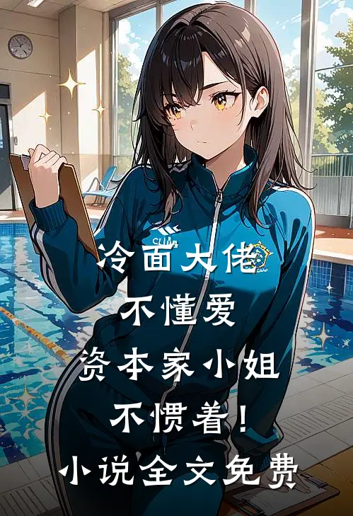 冷面大佬不懂爱，资本家小姐不惯着！小说全文免费