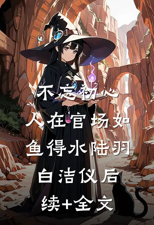 不忘初心，人在官场如鱼得水陆羽白洁仪后续+全文
