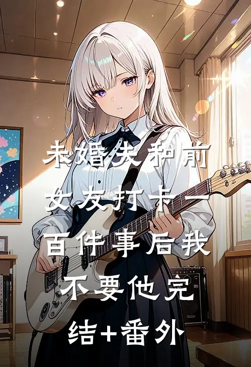 未婚夫和前女友打卡一百件事后我不要他完结+番外