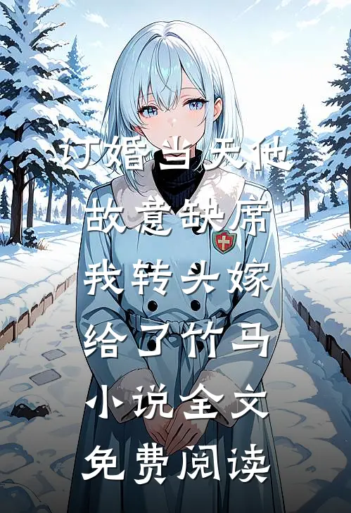 订婚当天他故意缺席，我转头嫁给了竹马小说全文免费阅读