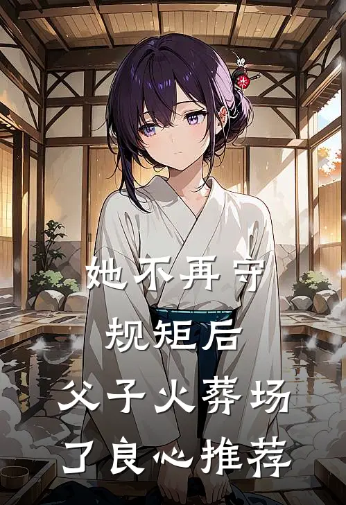 她不再守规矩后，父子火葬场了良心推荐