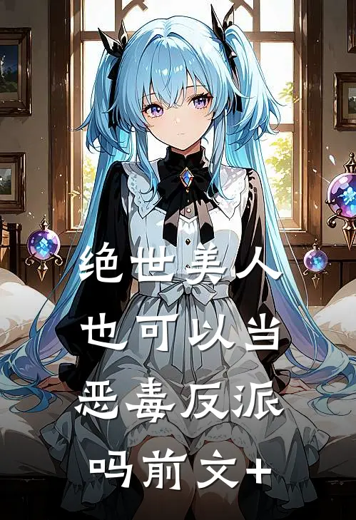 绝世美人也可以当恶毒反派吗前文+