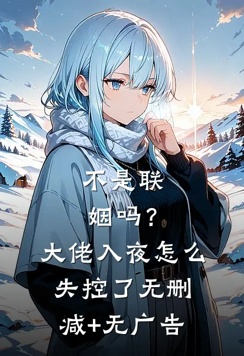 不是联姻吗？大佬入夜怎么失控了无删减+无广告