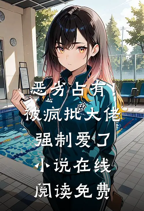 恶劣占有！被疯批大佬强制爱了小说在线阅读免费
