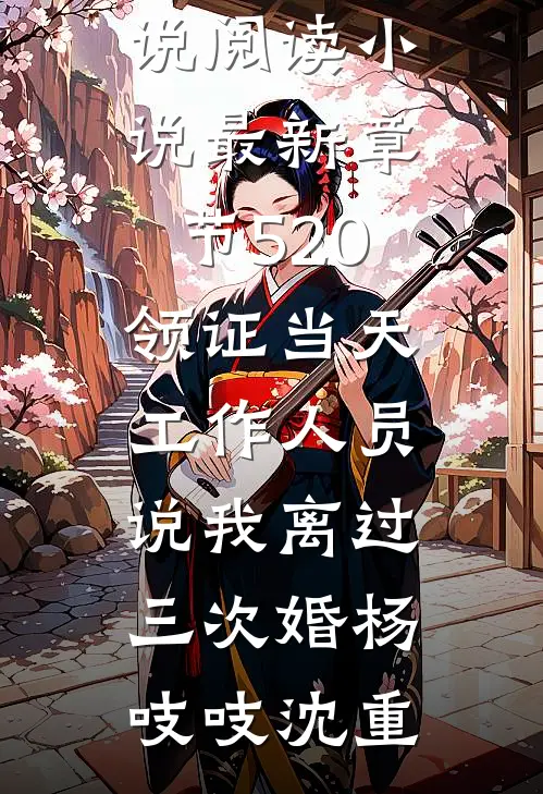 520领证当天，工作人员说我离过三次婚(杨吱吱沈重)全本免费小说阅读_小说最新章节520领证当天，工作人员说我离过三次婚(杨吱吱沈重)