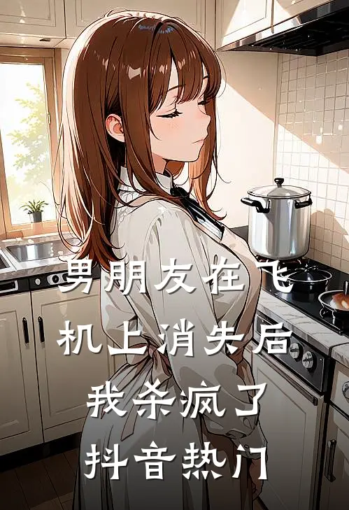 男朋友在飞机上消失后，我杀疯了抖音热门