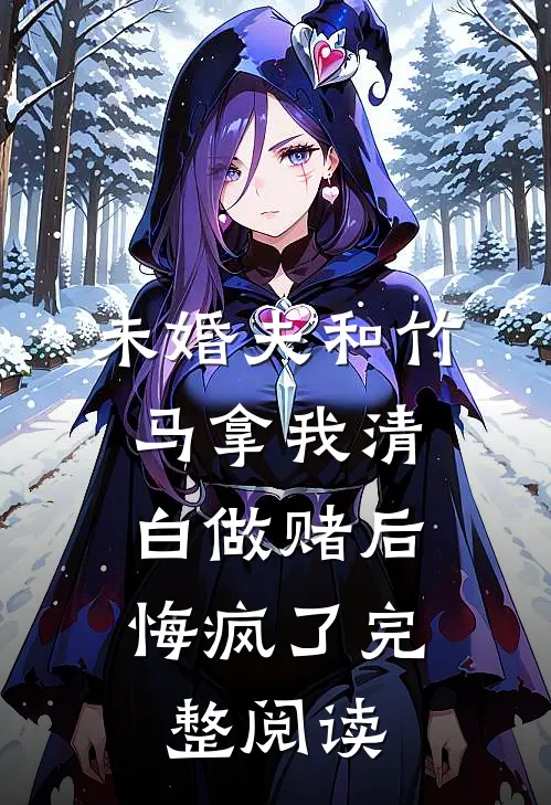 未婚夫和竹马拿我清白做赌后，悔疯了完整阅读