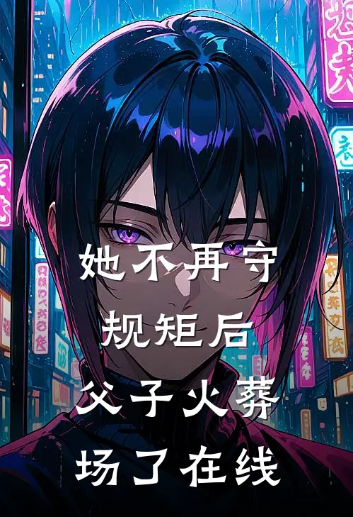 她不再守规矩后，父子火葬场了在线
