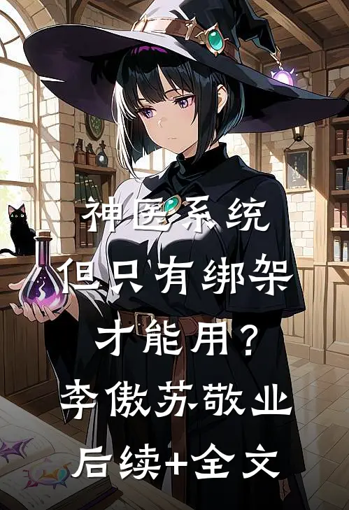 神医系统：但只有绑架才能用？李傲苏敬业后续+全文