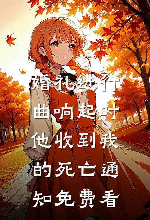 婚礼进行曲响起时，他收到我的死亡通知免费看