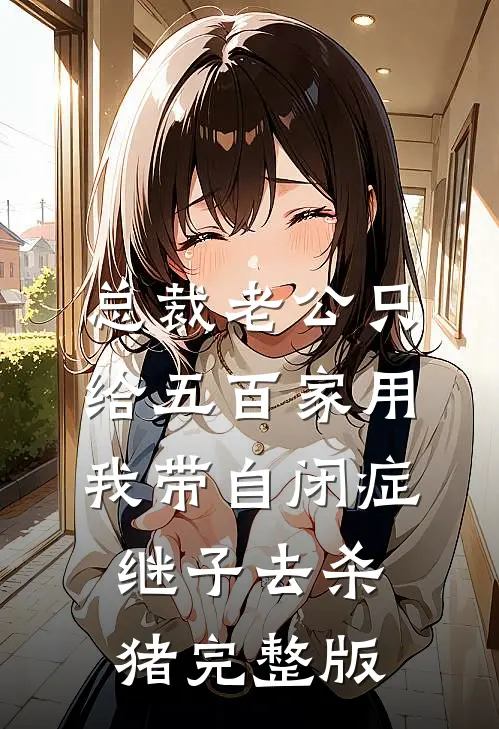 总裁老公只给五百家用，我带自闭症继子去杀猪完整版