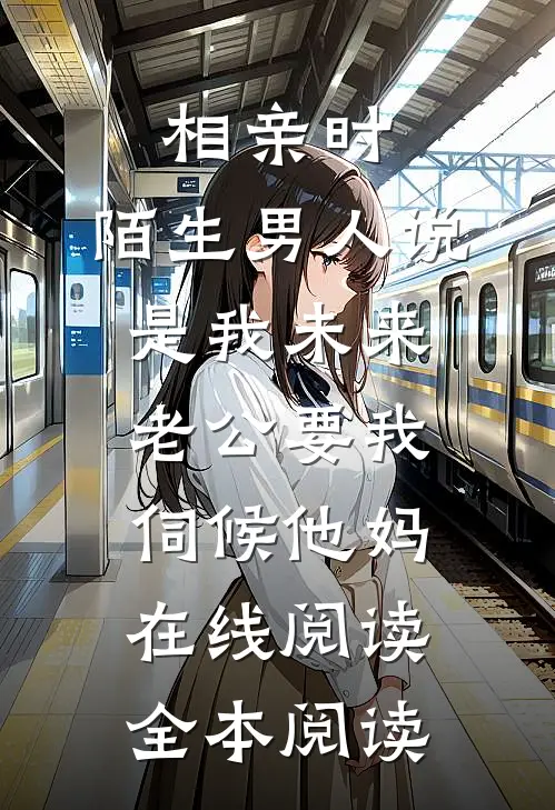 相亲时，陌生男人说是我未来老公要我伺候他妈在线阅读全本阅读