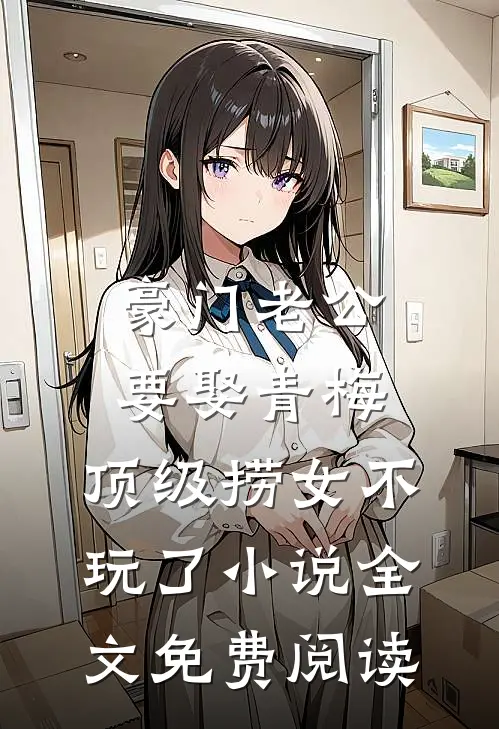 豪门老公要娶青梅，顶级捞女不玩了小说全文免费阅读