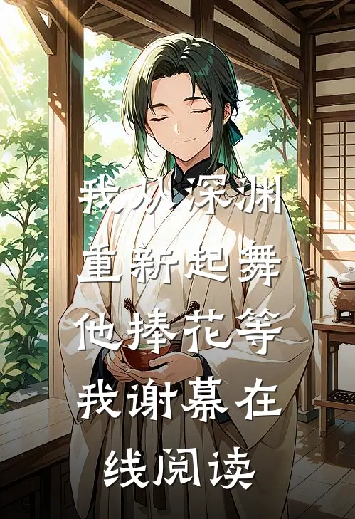 我从深渊重新起舞，他捧花等我谢幕在线阅读