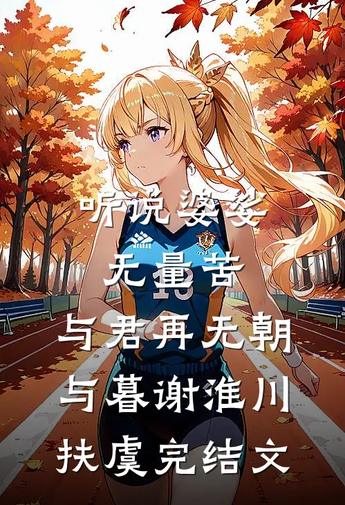 听说婆娑无量苦，与君再无朝与暮谢淮川扶虞完结文