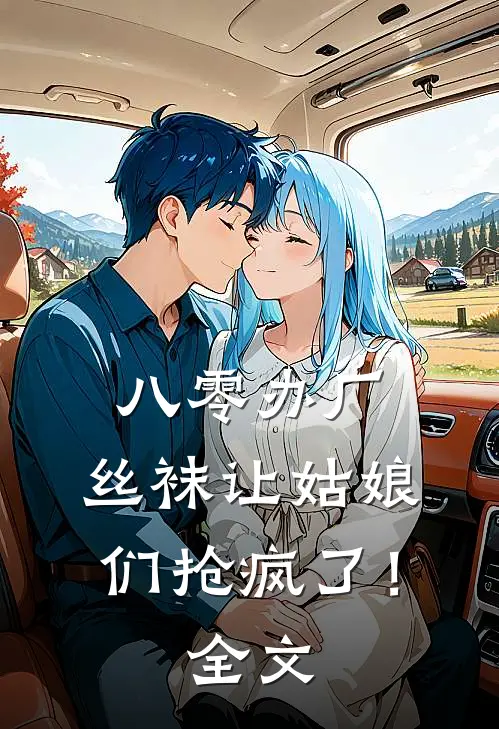八零办厂：丝袜让姑娘们抢疯了！全文
