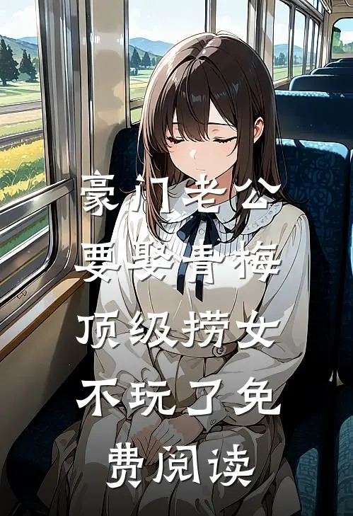 豪门老公要娶青梅，顶级捞女不玩了免费阅读