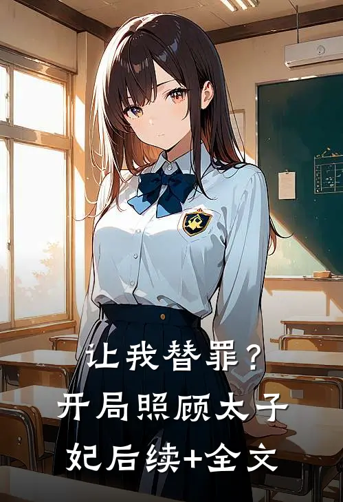 让我替罪？开局照顾太子妃后续+全文