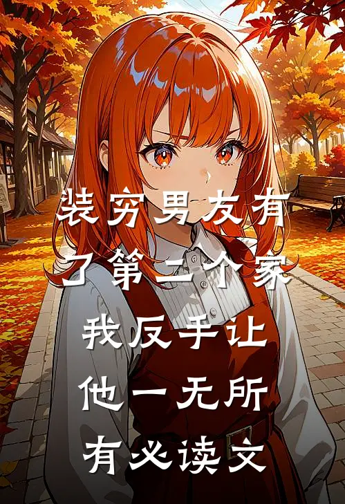 装穷男友有了第二个家，我反手让他一无所有必读文