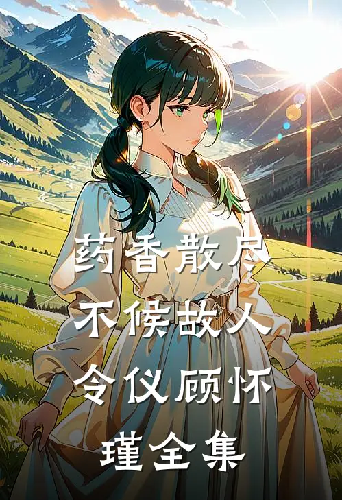 药香散尽，不候故人令仪顾怀瑾全集