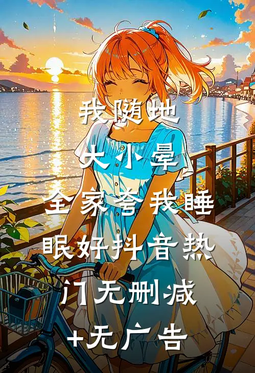我随地大小晕，全家夸我睡眠好抖音热门无删减+无广告