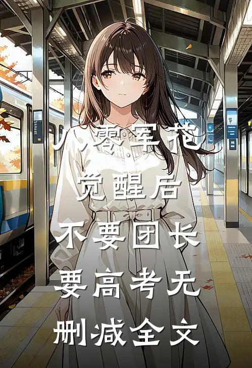 八零军花觉醒后，不要团长要高考无删减全文