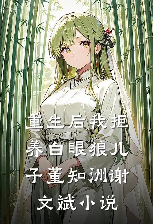 重生后我拒养白眼狼儿子董知洲谢文斌小说