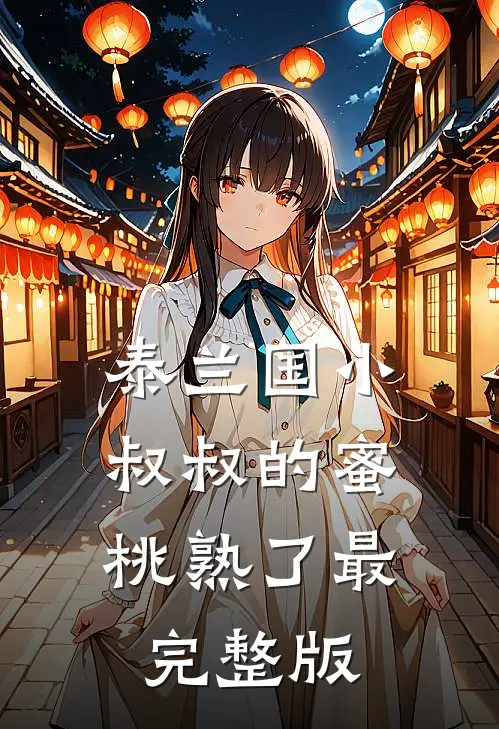泰兰国小叔叔的蜜桃熟了最完整版