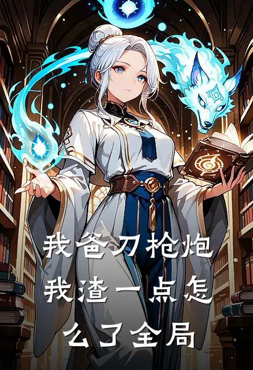 我爸刀枪炮，我渣一点怎么了全局
