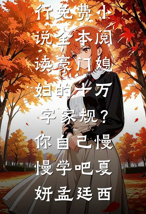 豪门媳妇的十万字家规？你自己慢慢学吧夏妍孟廷西热门小说排行_免费小说全本阅读豪门媳妇的十万字家规？你自己慢慢学吧(夏妍孟廷西)