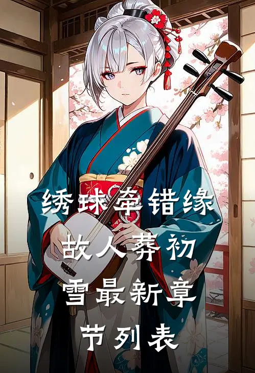 绣球牵错缘，故人葬初雪最新章节列表