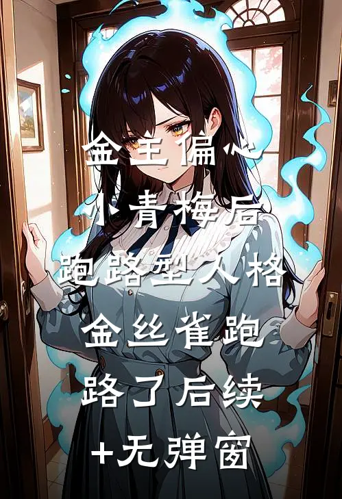 金主偏心小青梅后，跑路型人格金丝雀跑路了后续+无弹窗
